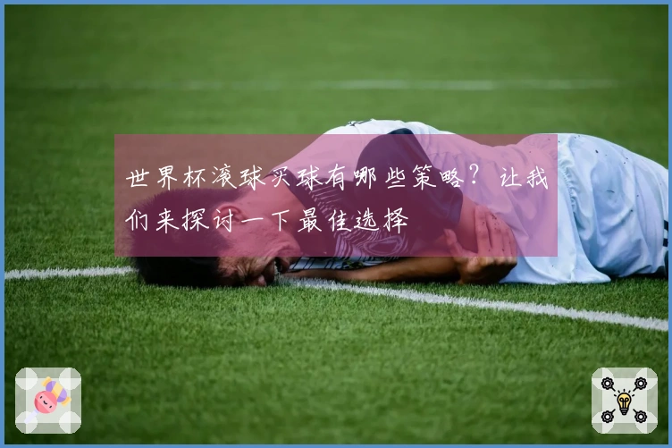 世界杯滚球买球有哪些策略？让我们来探讨一下最佳选择