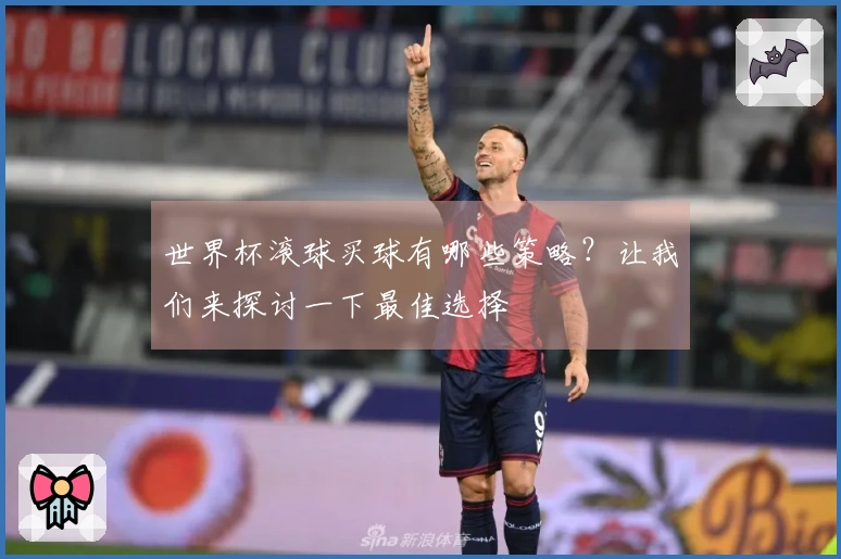 世界杯滚球买球有哪些策略？让我们来探讨一下最佳选择