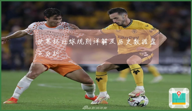 世界杯让球规则详解及历史数据盘点分析